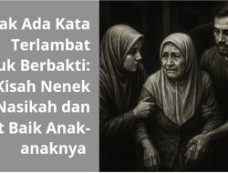 Tak Ada Kata Terlambat untuk Berbakti: Kisah Nenek Nasikah dan Niat Baik Anak-anaknya