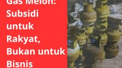 Gas Melon: Subsidi untuk Rakyat, Bukan untuk Bisnis
